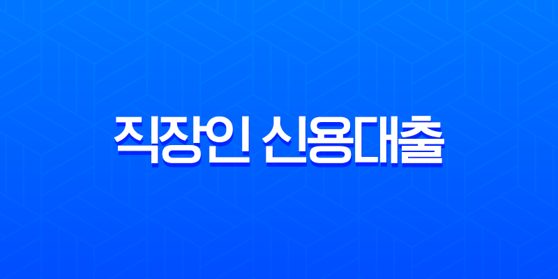 직장인 신용대출 A to Z 2025년 완벽 가이드 (ft. 퇴사, 연장, 은행별 비교) 7