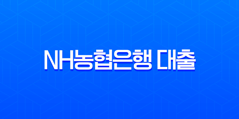 NH농협은행 대출 총정리 A to Z, 주택담보대출부터 신용대출, 금리인하요구권까지 7