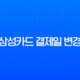 삼성카드 결제일 변경 방법과 결제계좌 변경 시 주의사항 완벽 정리 13