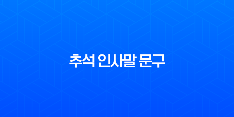 추석 인사말 문구 2025년 최신 버전 (거래처, 고객, 직장동료, 친구별 모음) 7