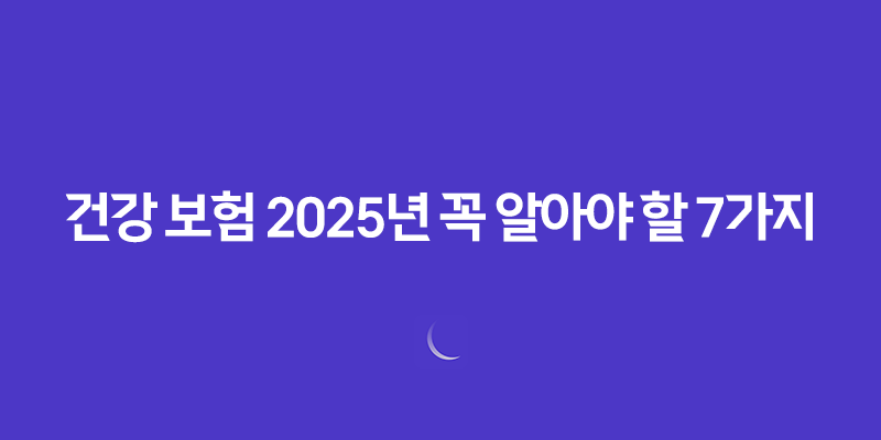 건강 보험 - 2025년 꼭 알아야 할 7가지 변경 사항 및 완벽 가이드 7