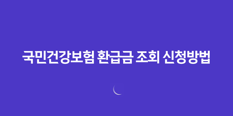 국민건강보험 환급금 조회 신청방법과 국민건강보험료 환급금 7