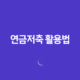 연금저축 활용법(+ 10가지 핵심) 20 연금저축 활용법(+ 10가지 핵심) 19