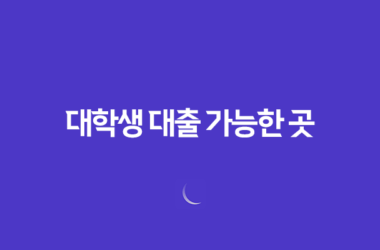 대학생 대출 가능한 곳(+ 소액 대출부터 정부 지원 대출까지) 9