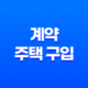 계약 주택 구입 시 꼭 필요한 정보 12 계약 주택 구입 시 꼭 필요한 정보 11