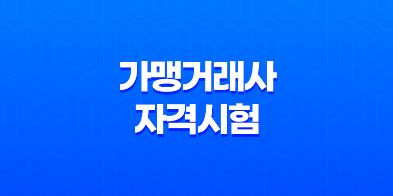 가맹거래사 자격시험 및 실무수습에 관한 모든 것 8 가맹거래사 자격시험 및 실무수습에 관한 모든 것 7