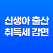 2024년 신생아 출산 취득세 감면 혜택 19