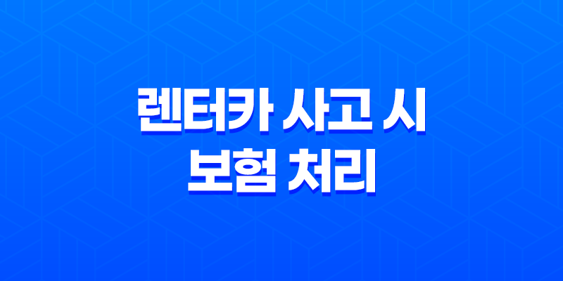 렌터카 사고 시 보험 처리 방법 - 내 보험으로 가능할까? 7