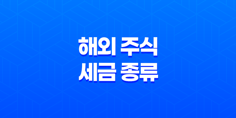 해외 주식 세금 종류 총정리, 배당금과 양도소득세 8 해외 주식 세금 종류 총정리, 배당금과 양도소득세 7