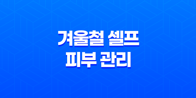 겨울철 셀프 피부 관리 비법 7