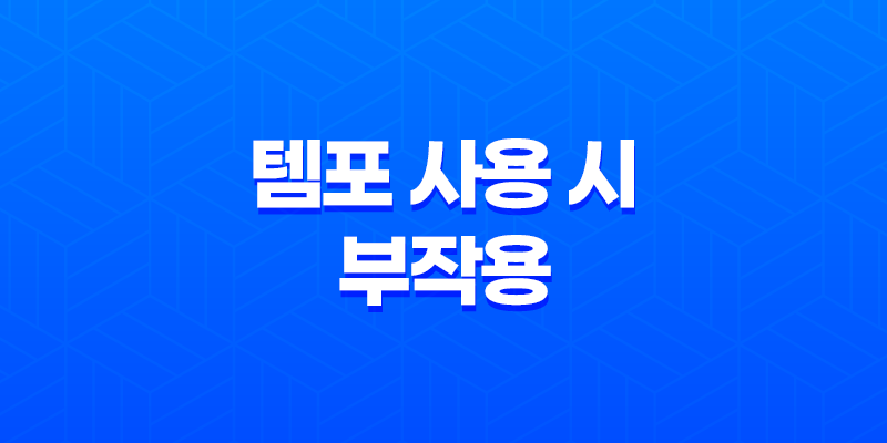 템포 사용 시 부작용에 대한 안전 대처 방법 8 템포 사용 시 부작용에 대한 안전 대처 방법 7