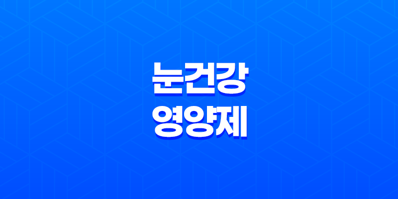 눈 건강을 위한 영양제 종류와 효능 7