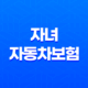 자녀 자동차보험 꿀팁 7가지 - 꼭 알아야 할 정보 31