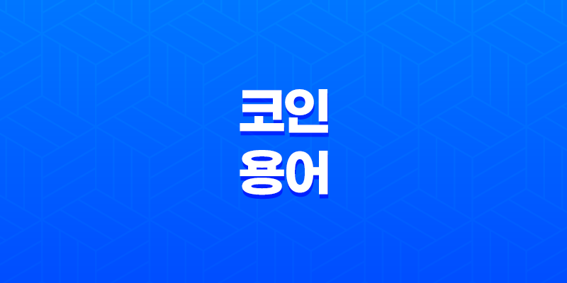 코인 용어 정리(+ 초보자를 위한 필수 용어 해설) 8 코인 용어 정리(+ 초보자를 위한 필수 용어 해설) 7