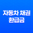 무료로 받을 수 있는 자동차 채권 환급금 확인 및 신청 방법 13