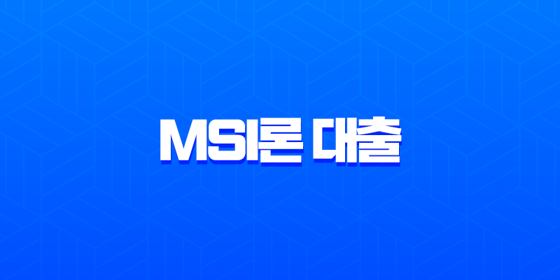 MSI론 대출 후기 2025년 최신 정보, 조건, 한도, 부결 사유 완벽 정리 7